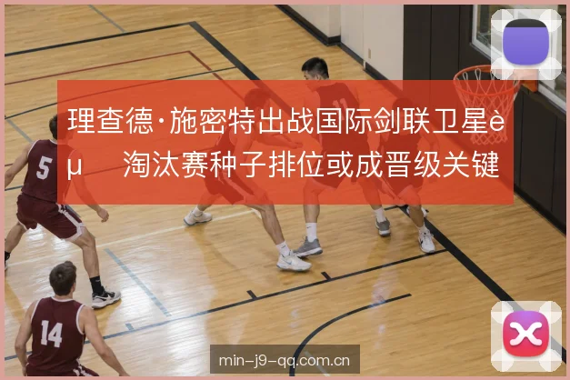 理查德·施密特出战国际剑联卫星赛 淘汰赛种子排位或成晋级关键